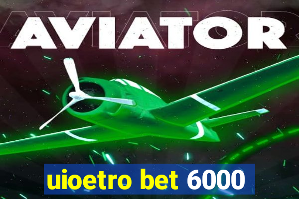 uioetro bet 6000